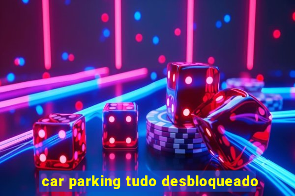 car parking tudo desbloqueado